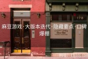 麻豆游戏·大版本迭代·隐藏要点·口碑爆棚
