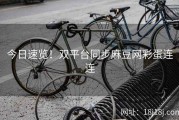 今日速览！双平台同步麻豆网彩蛋连连