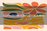 TOP34排行麻豆热门排行抢先预览