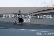 最新版本51视频网站——深度体验创纪录