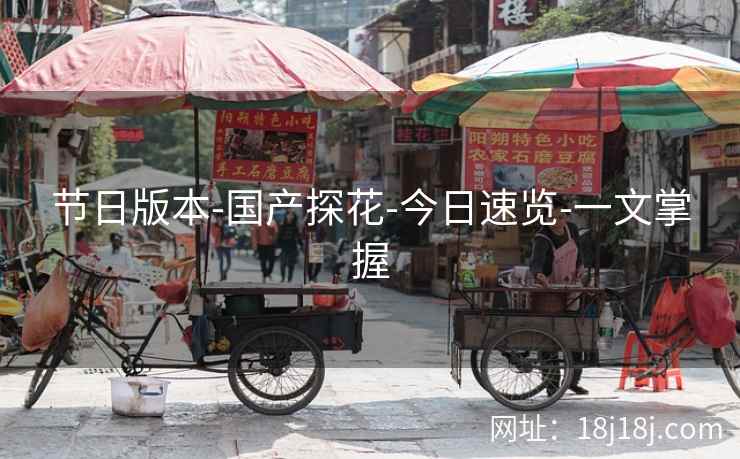 节日版本-国产探花-今日速览-一文掌握