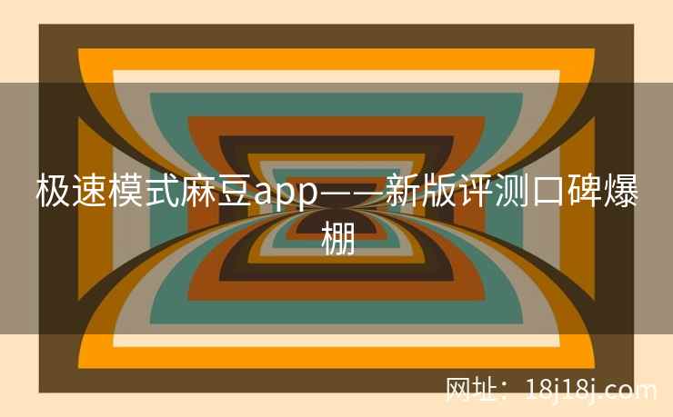 极速模式麻豆app——新版评测口碑爆棚