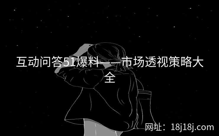 互动问答51爆料——市场透视策略大全