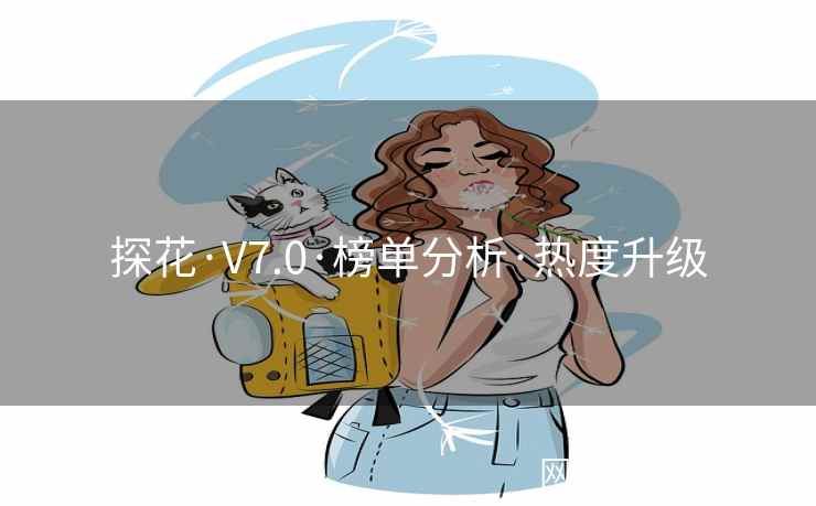 探花·V7.0·榜单分析·热度升级