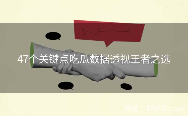 47个关键点吃瓜数据透视王者之选