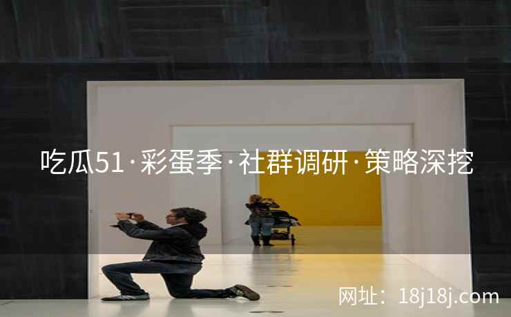 吃瓜51·彩蛋季·社群调研·策略深挖