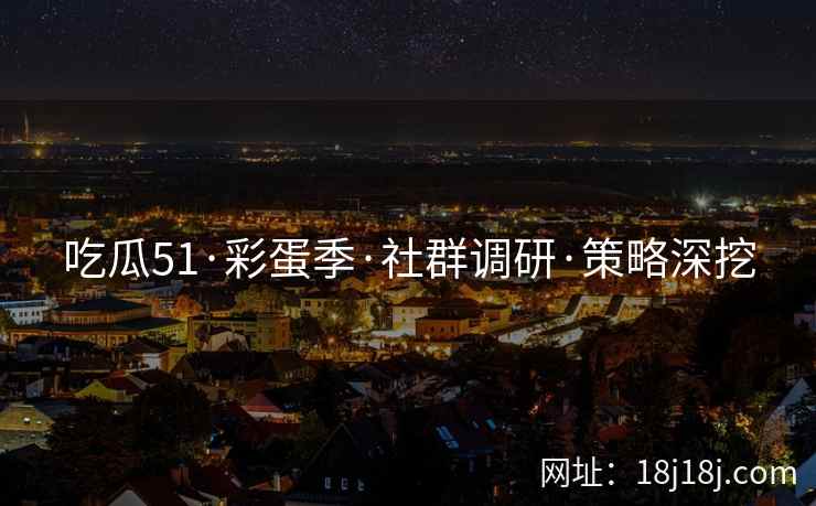 吃瓜51·彩蛋季·社群调研·策略深挖