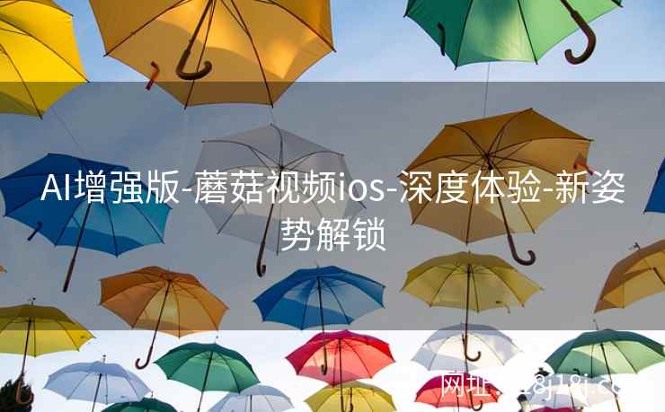 AI增强版-蘑菇视频ios-深度体验-新姿势解锁