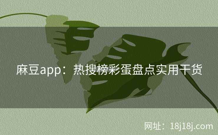 麻豆app：热搜榜彩蛋盘点实用干货