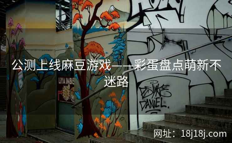 公测上线麻豆游戏——彩蛋盘点萌新不迷路