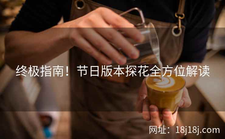 终极指南！节日版本探花全方位解读