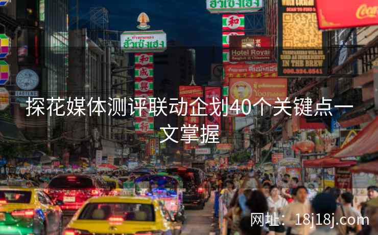探花媒体测评联动企划40个关键点一文掌握