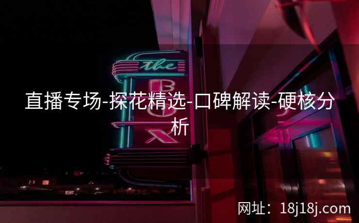 直播专场-探花精选-口碑解读-硬核分析
